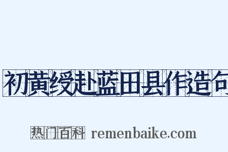 初黄绶赴蓝田县作造句是什么意思的图片